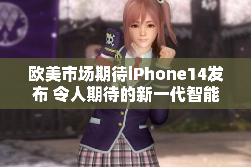 歐美市場期待iPhone14發(fā)布 令人期待的新一代智能手機