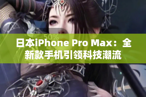 日本iPhone Pro Max：全新款手機(jī)引領(lǐng)科技潮流