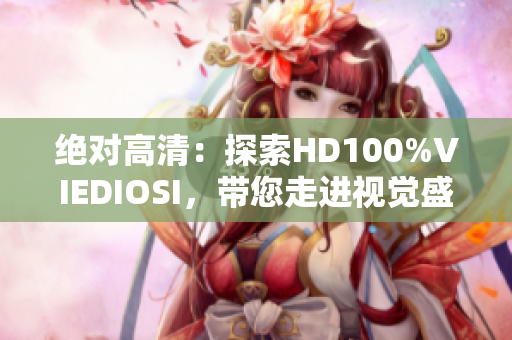 絕對(duì)高清：探索HD100%VIEDIOSI，帶您走進(jìn)視覺盛宴