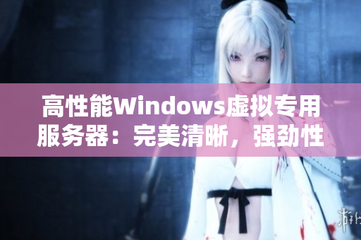 高性能Windows虛擬專用服務(wù)器：完美清晰，強(qiáng)勁性能