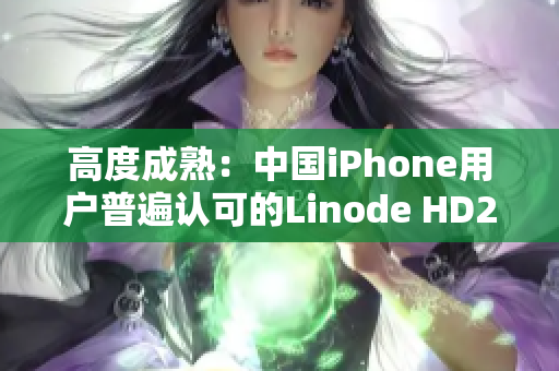 高度成熟：中國iPhone用戶普遍認可的Linode HD2產(chǎn)品