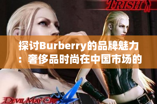 探討B(tài)urberry的品牌魅力：奢侈品時(shí)尚在中國市場(chǎng)的免費(fèi)中文體驗(yàn)之旅