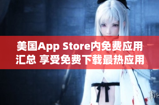 美國App Store內(nèi)免費應(yīng)用匯總 享受免費下載最熱應(yīng)用