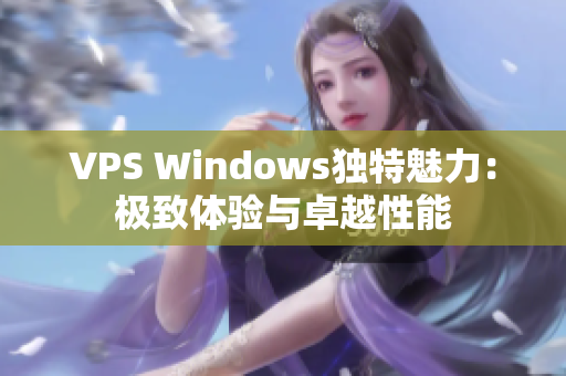 VPS Windows獨特魅力：極致體驗與卓越性能