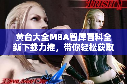 黃臺大全MBA智庫百科全新下載力推，帶你輕松獲取全面MBA知識！