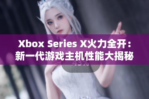 Xbox Series X火力全開：新一代游戲主機(jī)性能大揭秘！