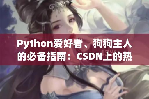 Python愛(ài)好者、狗狗主人的必備指南：CSDN上的熱門教程