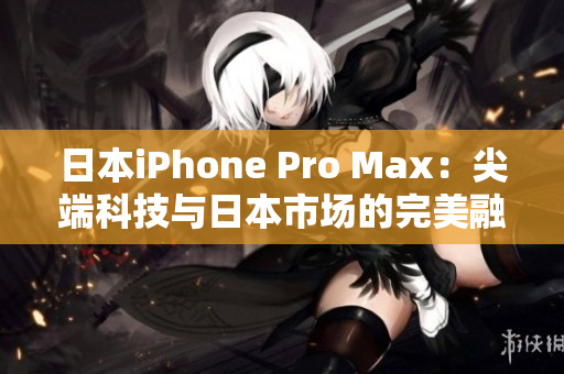 日本iPhone Pro Max：尖端科技與日本市場的完美融合