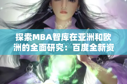 探索MBA智庫(kù)在亞洲和歐洲的全面研究：百度全新資訊