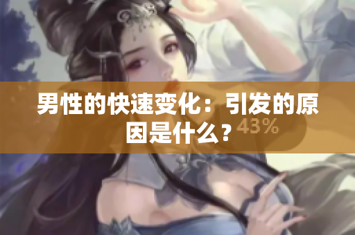 男性的快速變化：引發(fā)的原因是什么？