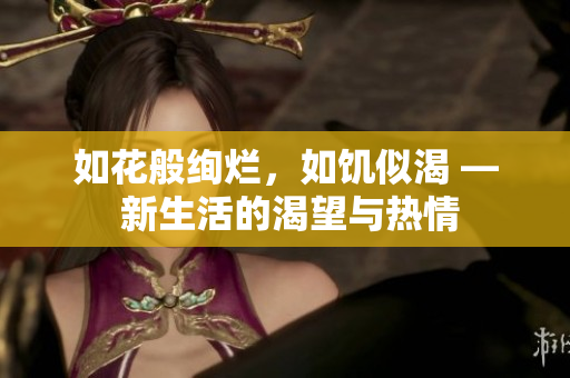 如花般絢爛，如饑似渴 — 新生活的渴望與熱情