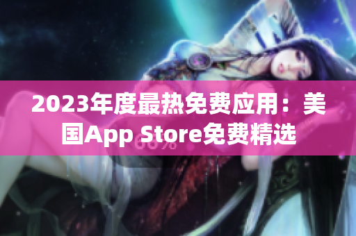 2023年度最熱免費(fèi)應(yīng)用：美國(guó)App Store免費(fèi)精選