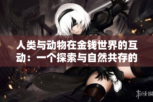 人類與動(dòng)物在金錢世界的互動(dòng)：一個(gè)探索與自然共存的故事