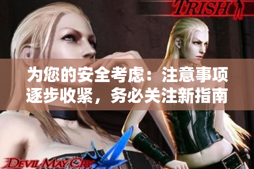 為您的安全考慮：注意事項(xiàng)逐步收緊，務(wù)必關(guān)注新指南！
