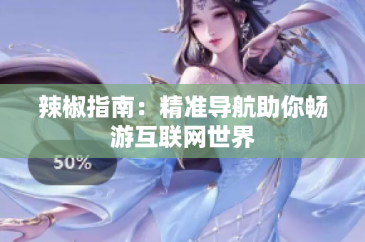 辣椒指南：精準(zhǔn)導(dǎo)航助你暢游互聯(lián)網(wǎng)世界