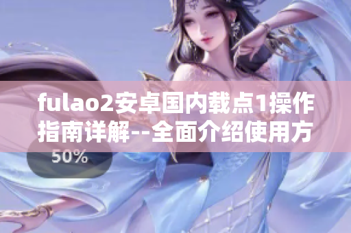 fulao2安卓國(guó)內(nèi)載點(diǎn)1操作指南詳解--全面介紹使用方法