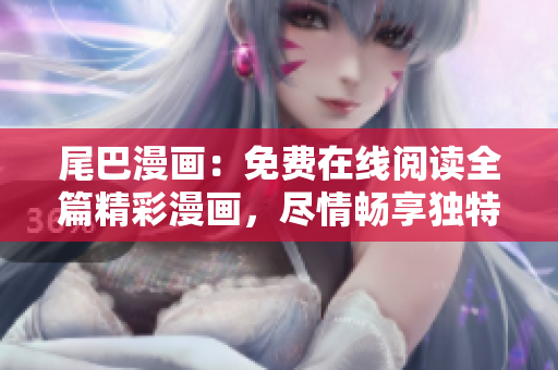 尾巴漫畫：免費(fèi)在線閱讀全篇精彩漫畫，盡情暢享獨(dú)特故事！