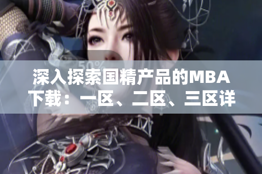 深入探索國精產(chǎn)品的MBA下載：一區(qū)、二區(qū)、三區(qū)詳細解讀