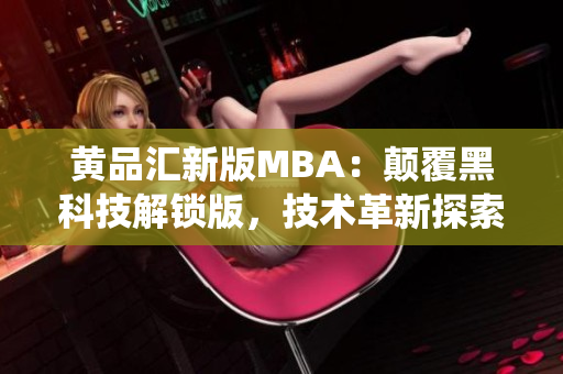 黃品匯新版MBA：顛覆黑科技解鎖版，技術(shù)革新探索智能商業(yè)管理系統(tǒng)