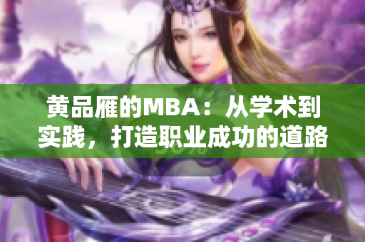 黃品雁的MBA：從學(xué)術(shù)到實(shí)踐，打造職業(yè)成功的道路