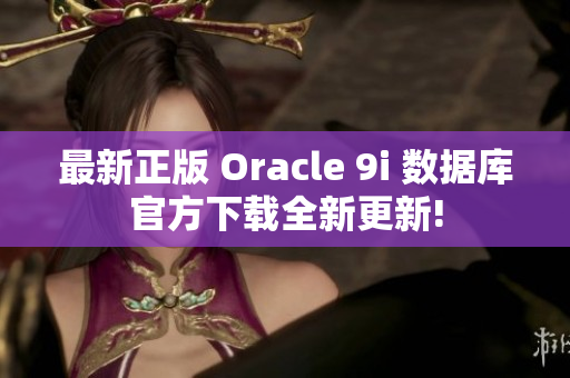 最新正版 Oracle 9i 數(shù)據(jù)庫官方下載全新更新!