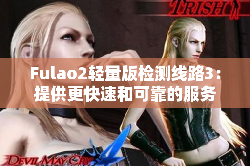 Fulao2輕量版檢測線路3：提供更快速和可靠的服務(wù)