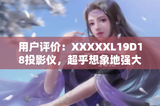 用戶評價：XXXXXL19D18投影儀，超乎想象地強大！