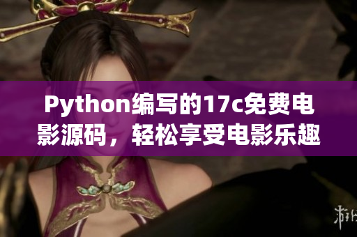 Python編寫的17c免費電影源碼，輕松享受電影樂趣