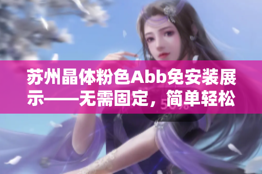 蘇州晶體粉色Abb免安裝展示——無需固定，簡單輕松享受美好時光