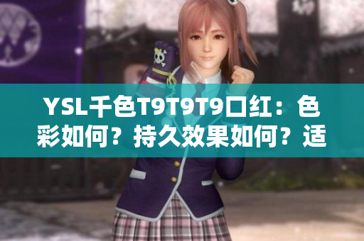 YSL千色T9T9T9口紅：色彩如何？持久效果如何？適合何種膚色？