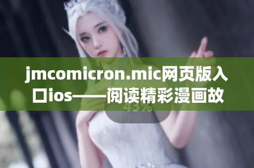 jmcomicron.mic網(wǎng)頁版入口ios——閱讀精彩漫畫故事的新平臺