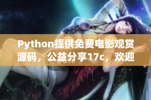 Python提供免費電影觀賞源碼，公益分享17c，歡迎拾取