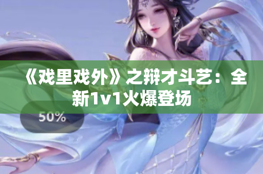 《戲里戲外》之辯才斗藝：全新1v1火爆登場