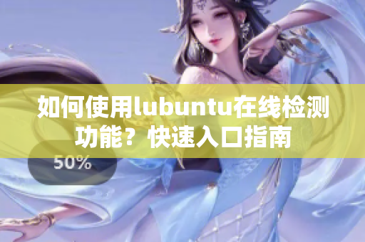 如何使用lubuntu在線檢測(cè)功能？快速入口指南