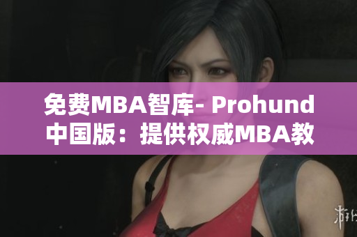 免費MBA智庫- Prohund中國版：提供權威MBA教育資源