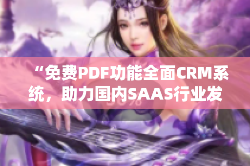 “免費(fèi)PDF功能全面CRM系統(tǒng)，助力國(guó)內(nèi)SAAS行業(yè)發(fā)展”