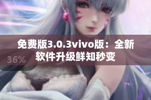 免費版3.0.3vivo版：全新軟件升級鮮知秒變