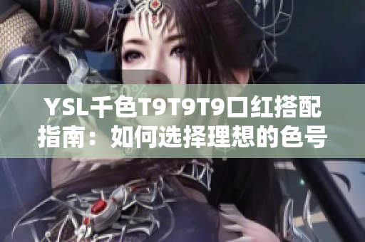 YSL千色T9T9T9口紅搭配指南：如何選擇理想的色號(hào)？