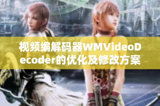 視頻編解碼器WMVideoDecoder的優(yōu)化及修改方案