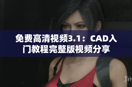 免費(fèi)高清視頻3.1：CAD入門教程完整版視頻分享