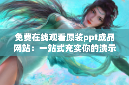 免費(fèi)在線觀看原裝ppt成品網(wǎng)站：一站式充實(shí)你的演示技能
