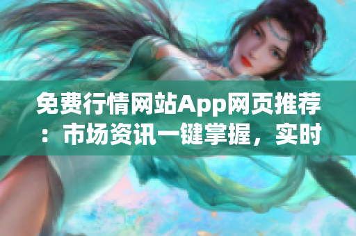 免費行情網(wǎng)站App網(wǎng)頁推薦：市場資訊一鍵掌握，實時行情盡在手中