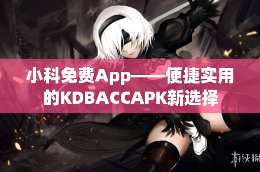 小科免費App——便捷實用的KDBACCAPK新選擇