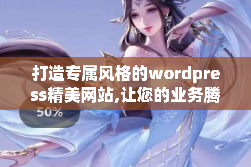 打造專屬風(fēng)格的wordpress精美網(wǎng)站,讓您的業(yè)務(wù)騰飛