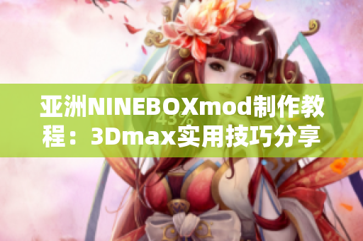 亞洲NINEBOXmod制作教程：3Dmax實用技巧分享