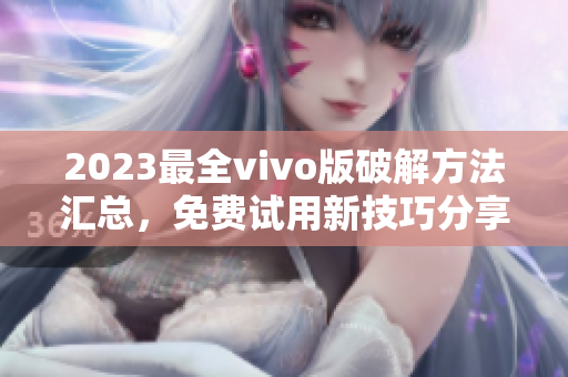 2023最全vivo版破解方法匯總，免費(fèi)試用新技巧分享