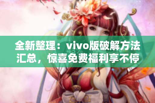 全新整理：vivo版破解方法匯總，驚喜免費(fèi)福利享不停