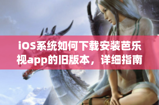 iOS系統(tǒng)如何下載安裝芭樂視app的舊版本，詳細指南！