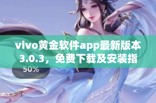 vivo黃金軟件app最新版本3.0.3，免費下載及安裝指南