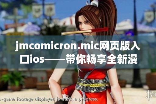 jmcomicron.mic網(wǎng)頁(yè)版入口ios——帶你暢享全新漫畫世界